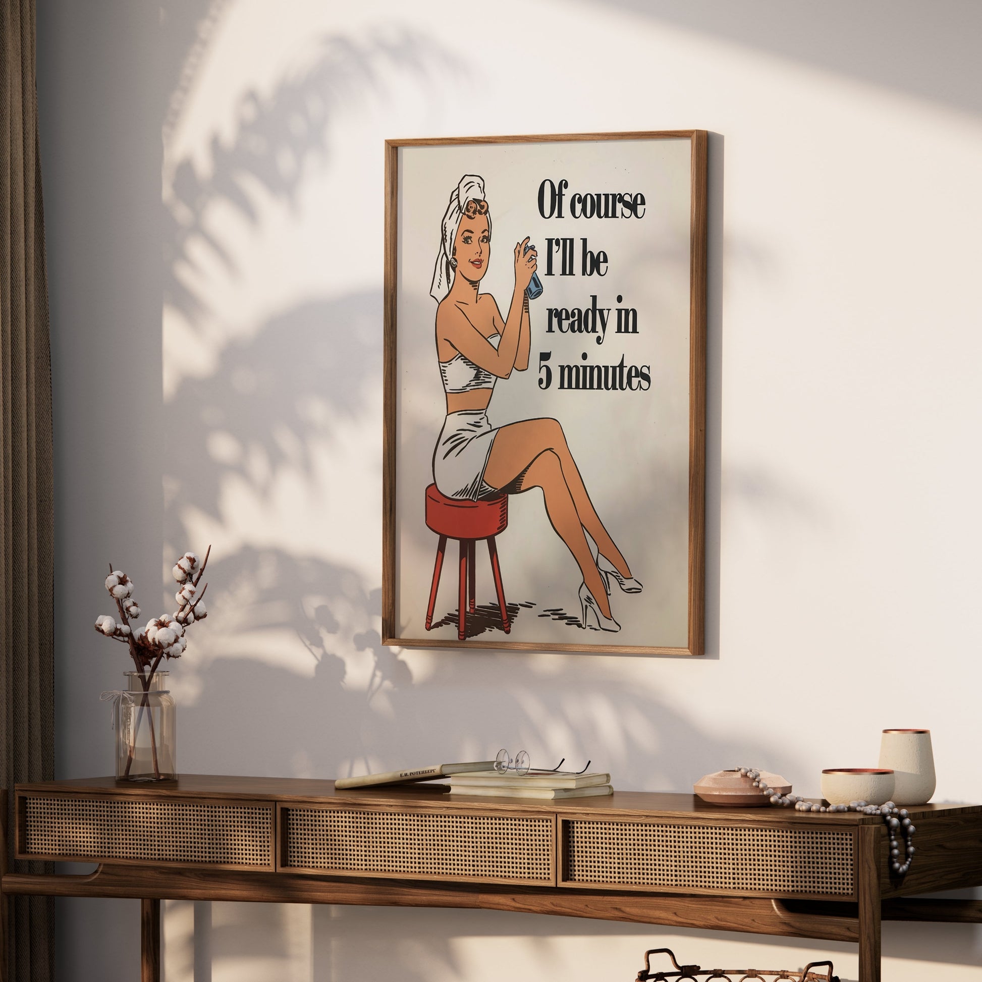Premium Poster of Of course I'll be ready in 5 minutes Posters