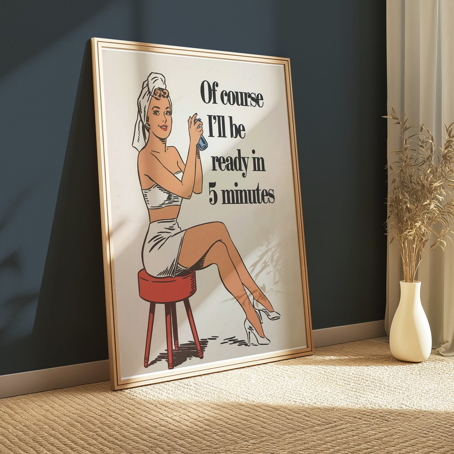 Premium Poster of Of course I'll be ready in 5 minutes Posters