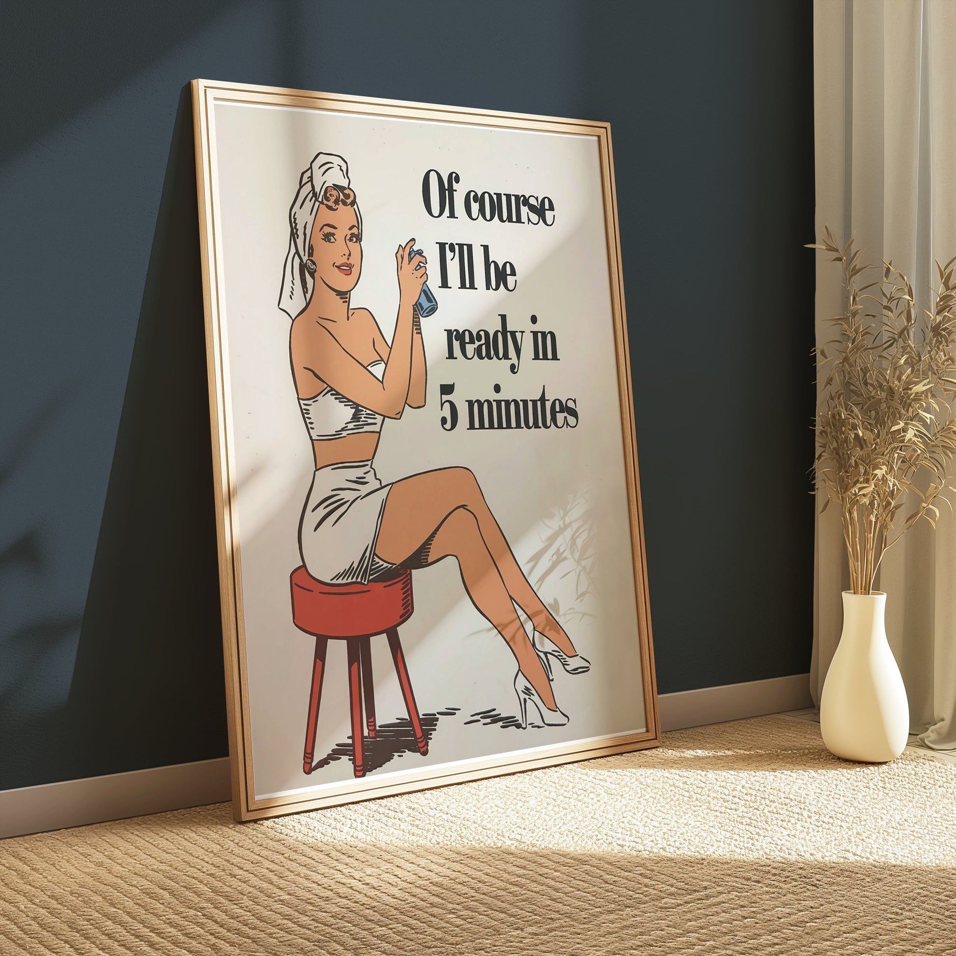 Premium Poster of Of course I'll be ready in 5 minutes Posters