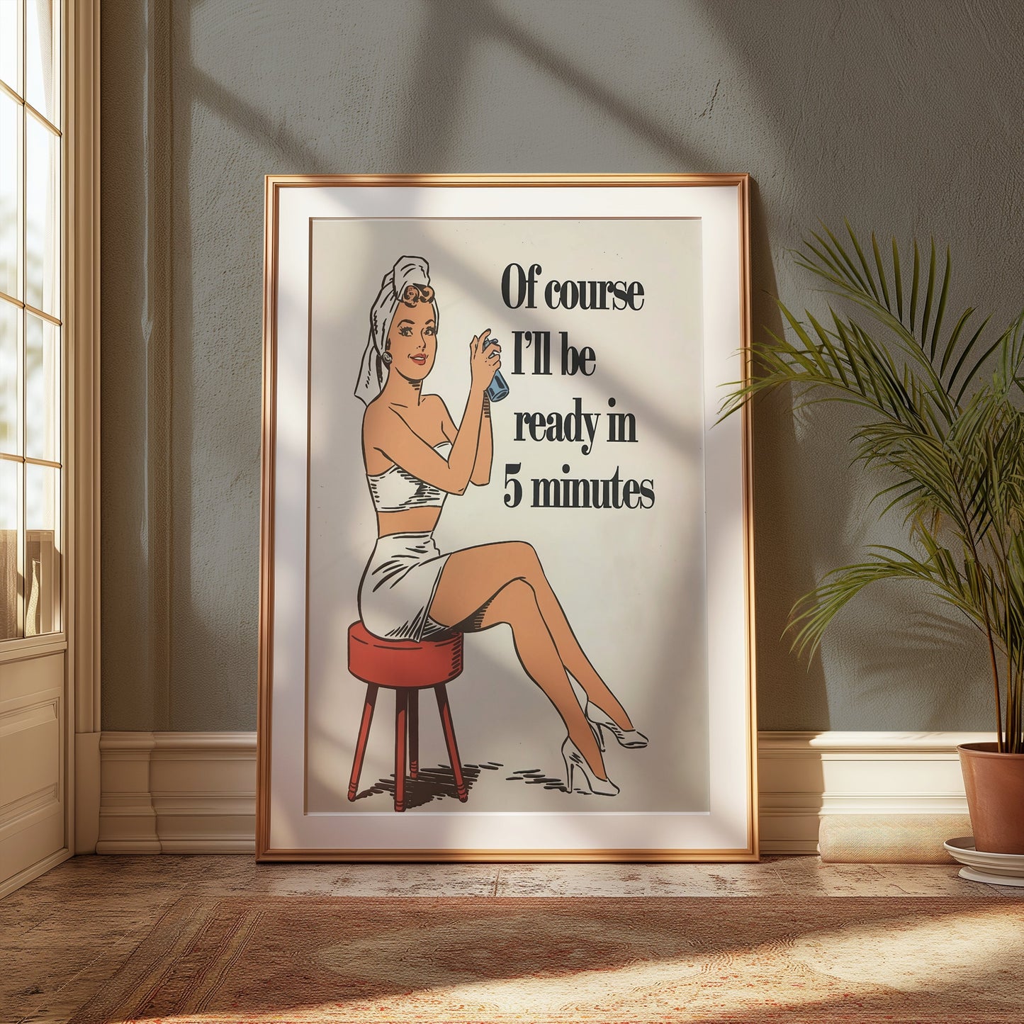 Premium Poster of Of course I'll be ready in 5 minutes Posters