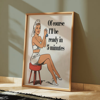 Premium Poster of Of course I'll be ready in 5 minutes Posters