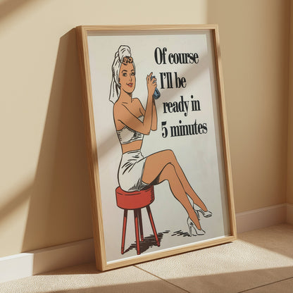 Premium Poster of Of course I'll be ready in 5 minutes Posters