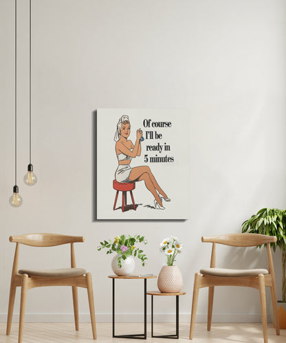 Premium Poster of Retro Of Course I'll Be Ready in 5 Minutes Canvas Wraps