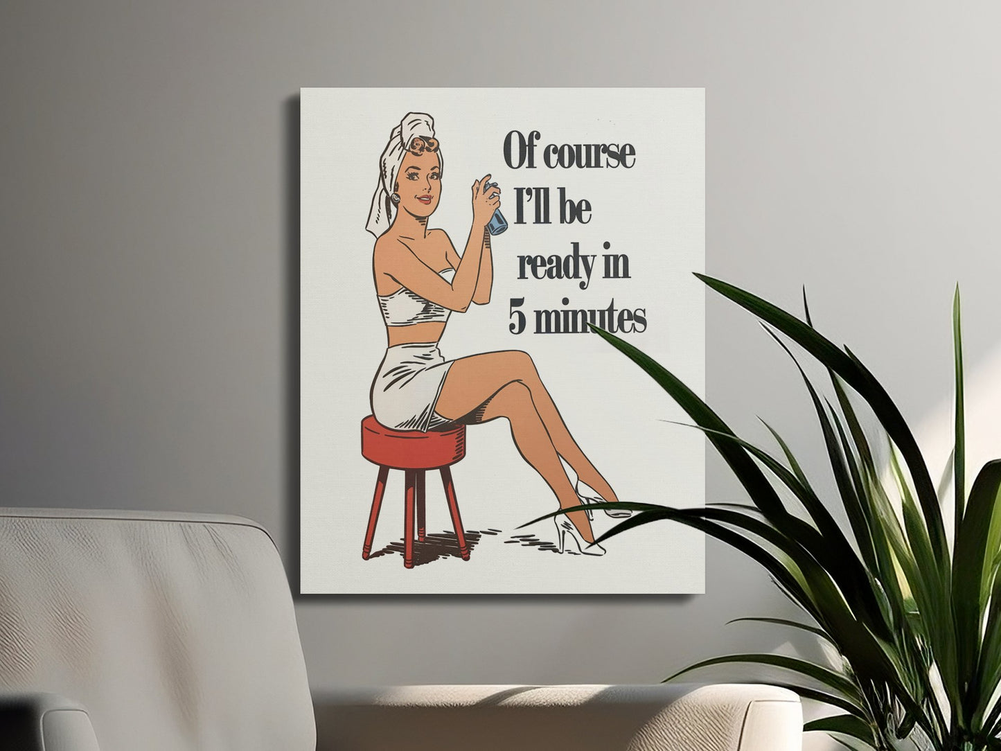 Premium Poster of Retro Of Course I'll Be Ready in 5 Minutes Canvas Wraps