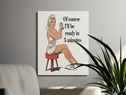 Premium Poster of Retro Of Course I'll Be Ready in 5 Minutes Canvas Wraps