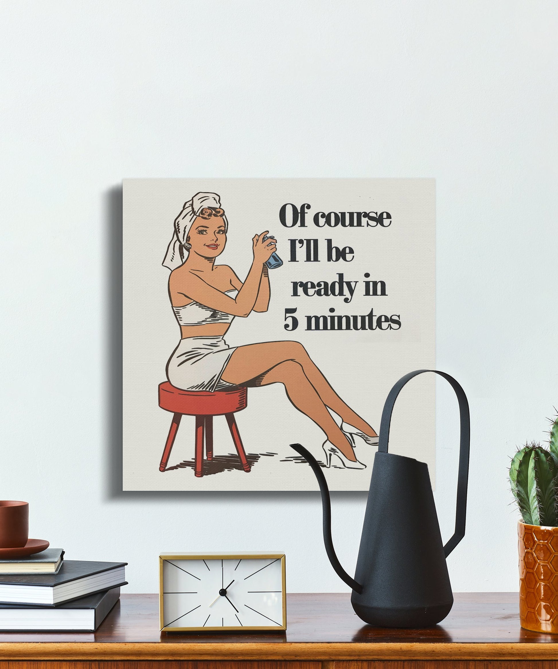 Premium Poster of Retro Of Course I'll Be Ready in 5 Minutes Canvas Wraps