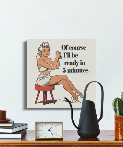 Premium Poster of Retro Of Course I'll Be Ready in 5 Minutes Canvas Wraps