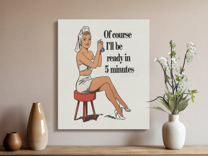 Premium Poster of Retro Of Course I'll Be Ready in 5 Minutes Canvas Wraps