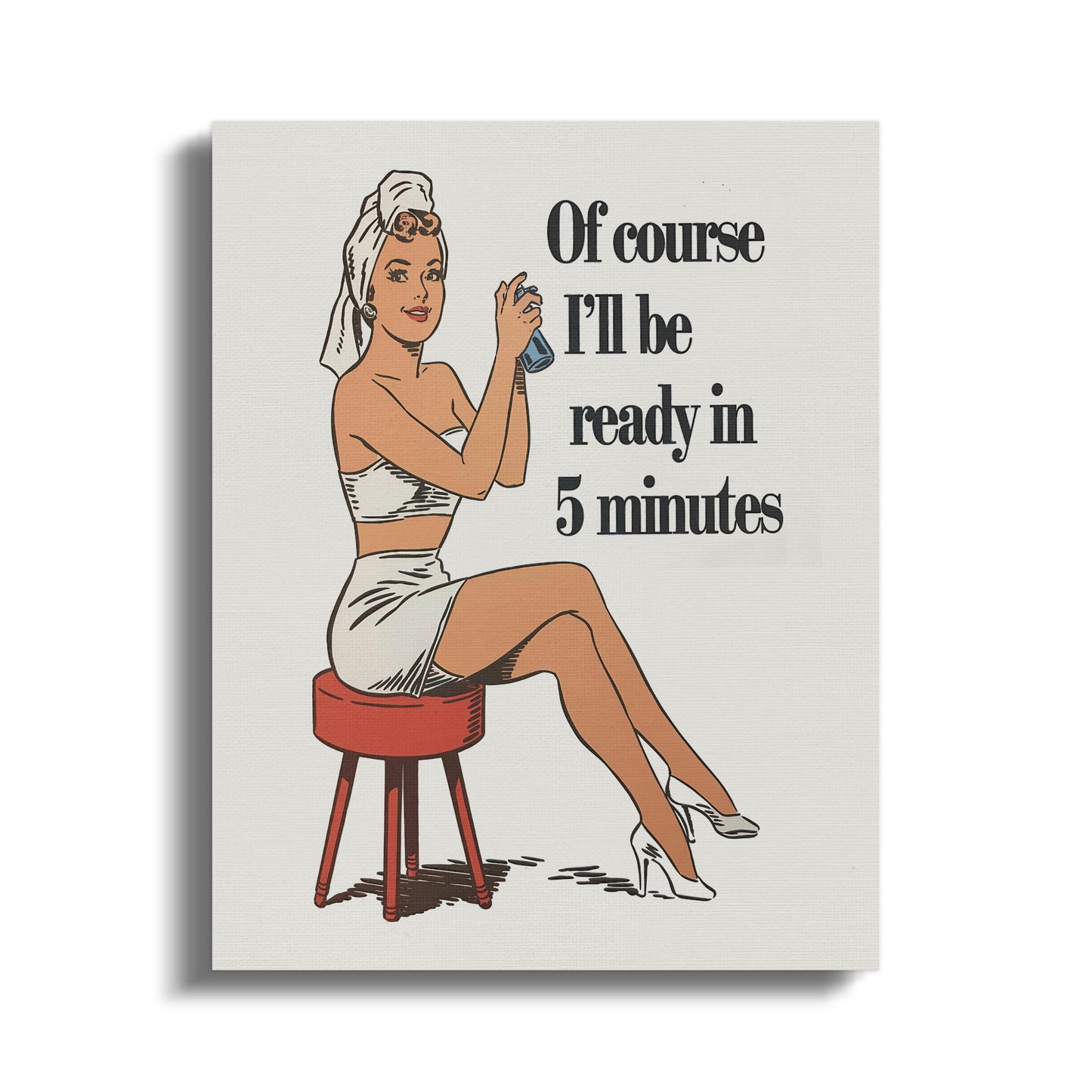 Premium Poster of Retro Of Course I'll Be Ready in 5 Minutes Canvas Wraps