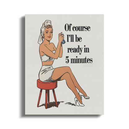 Premium Poster of Retro Of Course I'll Be Ready in 5 Minutes Canvas Wraps